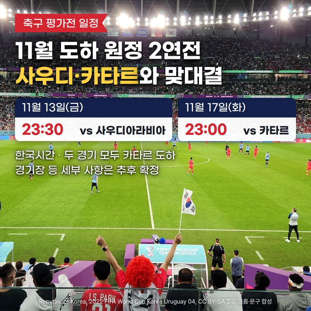 카타르의 축구 경기장에서 붉은 유니폼의 한국 대표팀이 경기하고 관중석 앞줄의 응원객이 태극기를 든 사진 위에 '축구 평가전 일정' 배지, '11월 도하 원정 2연전, 사우디·카타르와 맞대결' 제목, '11월 13일(금) 23:30 vs 사우디아라비아', '11월 17일(화) 23:00 vs 카타르' 일정 카드, '한국시간 · 두 경기 모두 카타르 도하', '경기장 등 세부 사항은 추후 확정' 문구가 있는 커버